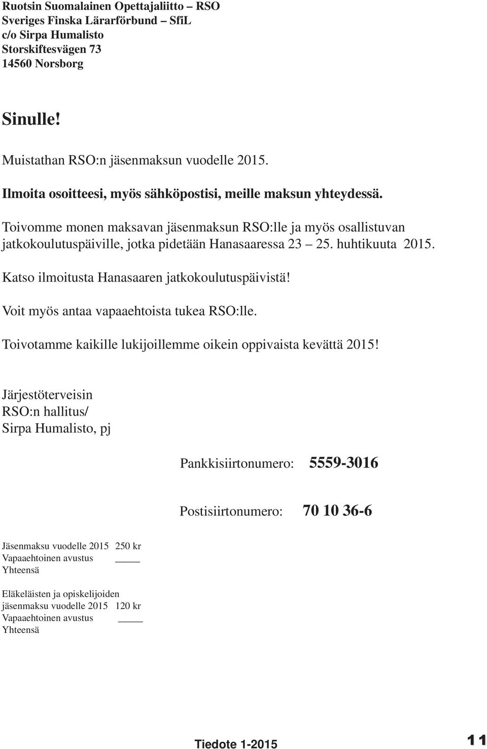 huhtikuuta 2015. Katso ilmoitusta Hanasaaren jatkokoulutuspäivistä! Voit myös antaa vapaaehtoista tukea RSO:lle. Toivotamme kaikille lukijoillemme oikein oppivaista kevättä 2015!