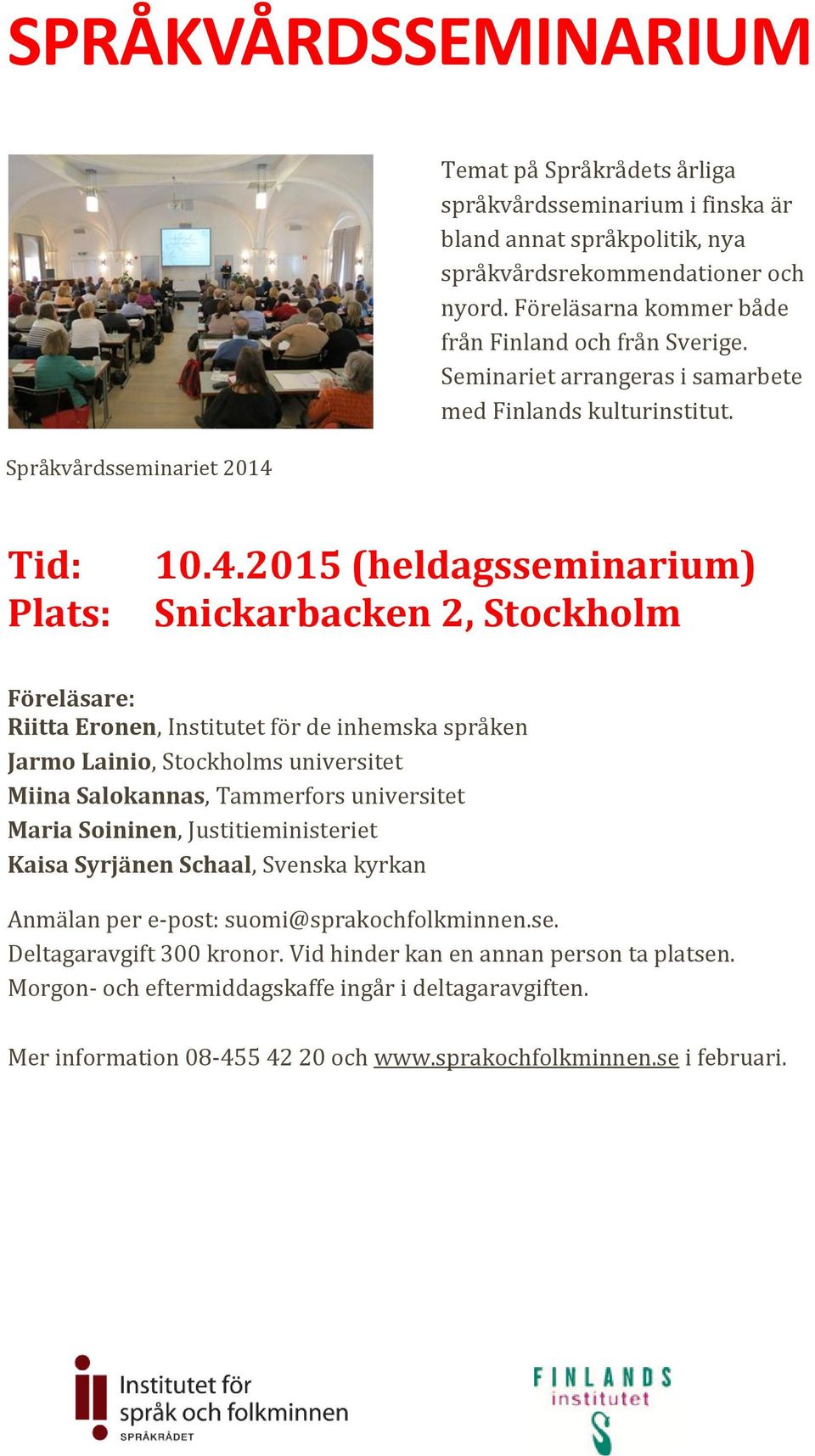 2015 (heldagsseminarium) Snickarbacken 2, Stockholm Föreläsare: Riitta Eronen, Institutet för de inhemska språken Jarmo Lainio, Stockholms universitet Miina Salokannas, Tammerfors universitet Maria