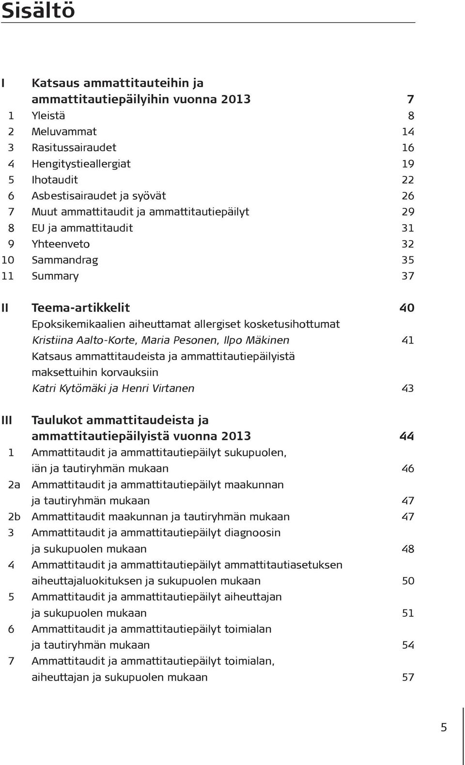 Kristiina Aalto-Korte, Maria Pesonen, Ilpo Mäkinen 41 Katsaus ammattitaudeista ja ammattitautiepäilyistä maksettuihin korvauksiin Katri Kytömäki ja Henri Virtanen 43 III Taulukot ammattitaudeista ja