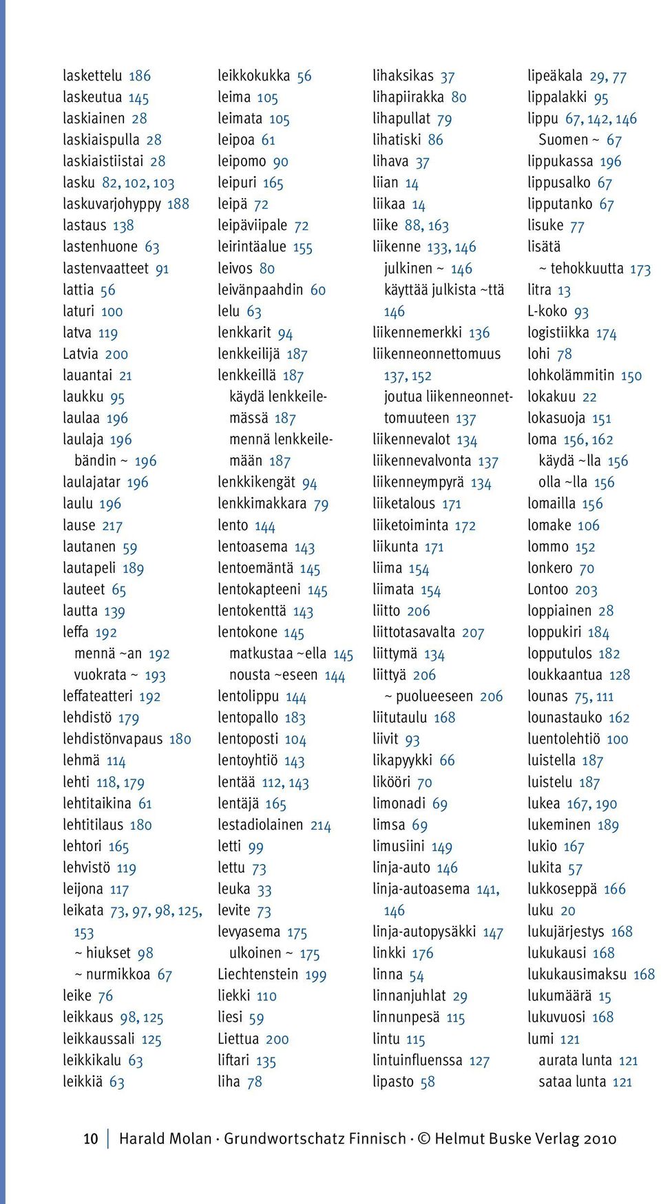 leffateatteri 192 lehdistö 179 lehdistönvapaus 180 lehmä 114 lehti 118, 179 lehtitaikina 61 lehtitilaus 180 lehtori 165 lehvistö 119 leijona 117 leikata 73, 97, 98, 125, 153 ~ hiukset 98 ~ nurmikkoa