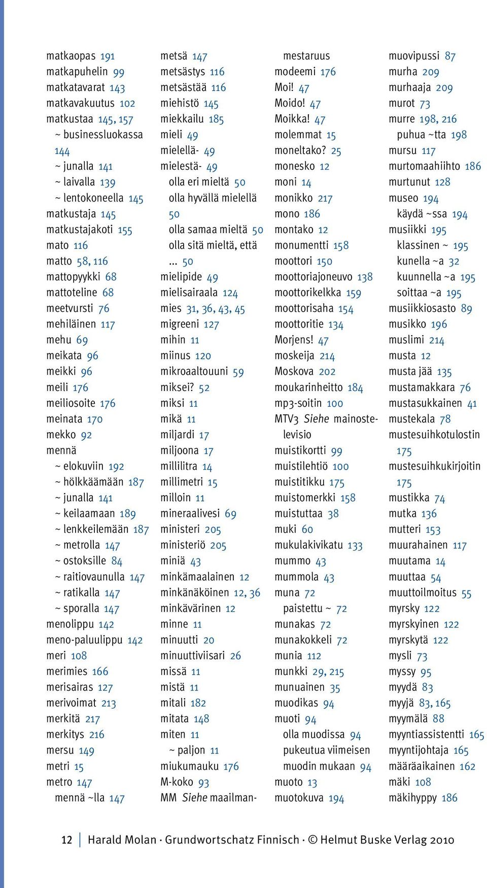 141 ~ keilaamaan 189 ~ lenkkeilemään 187 ~ metrolla 147 ~ ostoksille 84 ~ raitiovaunulla 147 ~ ratikalla 147 ~ sporalla 147 menolippu 142 meno-paluulippu 142 meri 108 merimies 166 merisairas 127