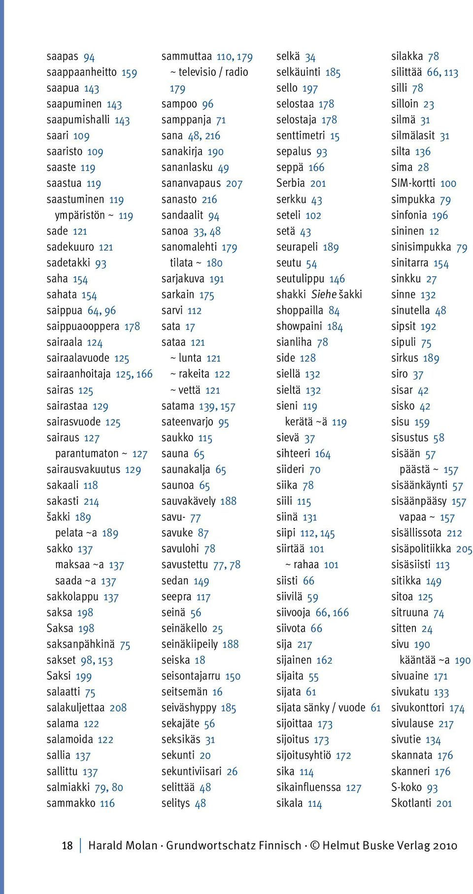 118 sakasti 214 šakki 189 pelata ~a 189 sakko 137 maksaa ~a 137 saada ~a 137 sakkolappu 137 saksa 198 Saksa 198 saksanpähkinä 75 sakset 98, 153 Saksi 199 salaatti 75 salakuljettaa 208 salama 122