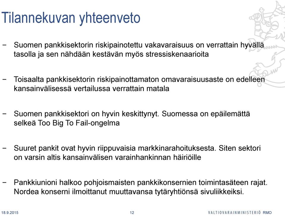 Suomessa on epäilemättä selkeä Too Big To Fail-ongelma Suuret pankit ovat hyvin riippuvaisia markkinarahoituksesta.
