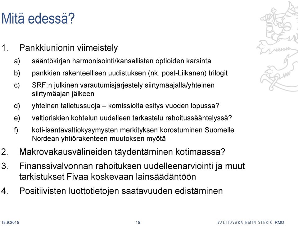 e) valtioriskien kohtelun uudelleen tarkastelu rahoitussääntelyssä? f) koti-isäntävaltiokysymysten merkityksen korostuminen Suomelle Nordean yhtiörakenteen muutoksen myötä 2.