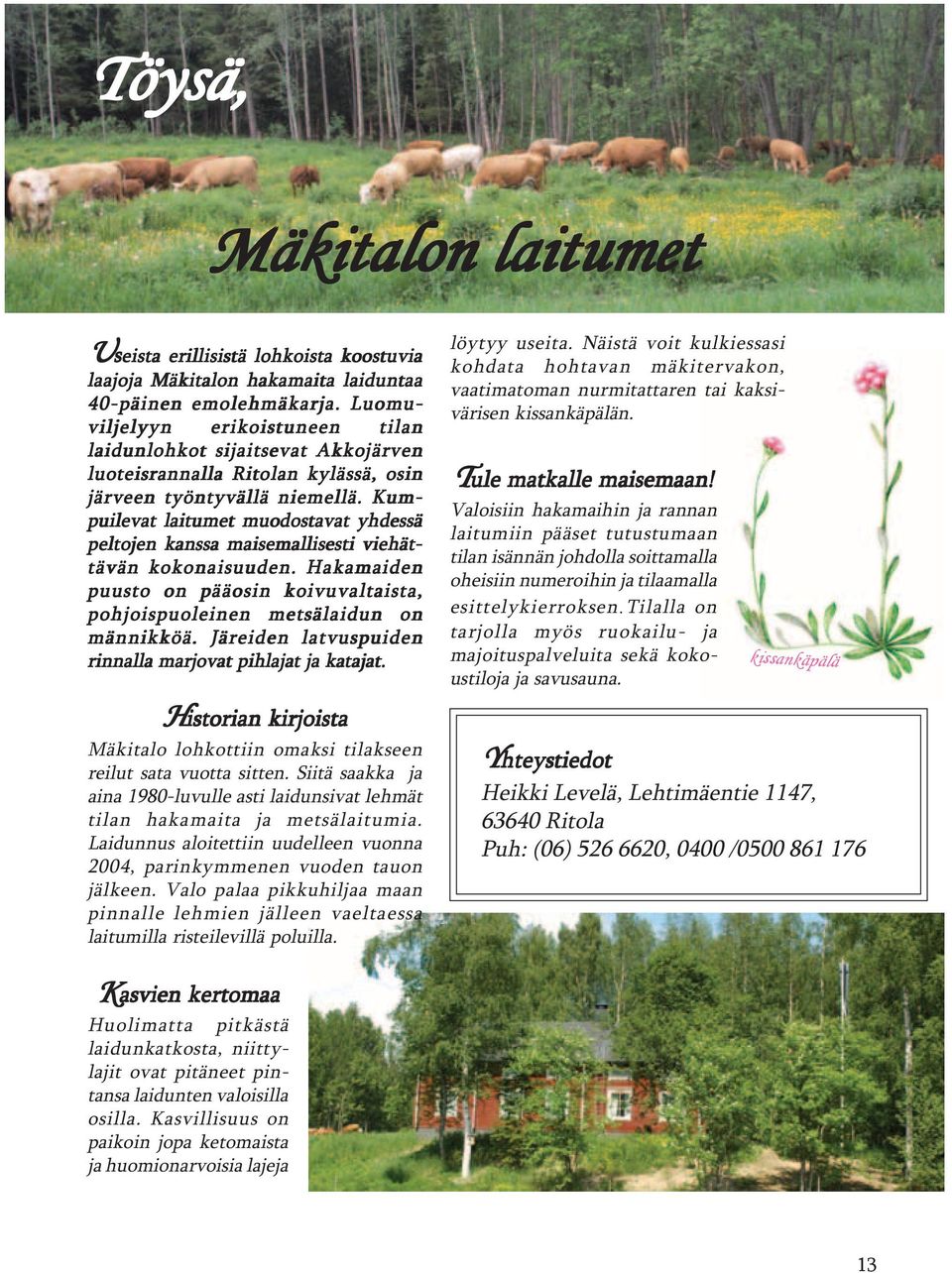 Kum- puilevat laitumet muodostavat yhdessä peltojen kanssa maisemallisesti viehät- tävän kokonaisuuden. Hakamaiden puusto on pääosin koivuvaltaista, pohjoispuoleinen metsälaidun on männikköä.