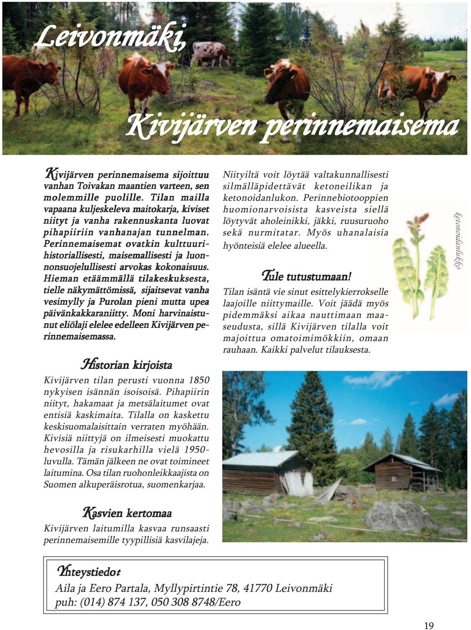Perinnemaisemat ovatkin kulttuurihistoriallisesti, maisemallisesti ja luon- nonsuojelullisesti arvokas kokonaisuus.