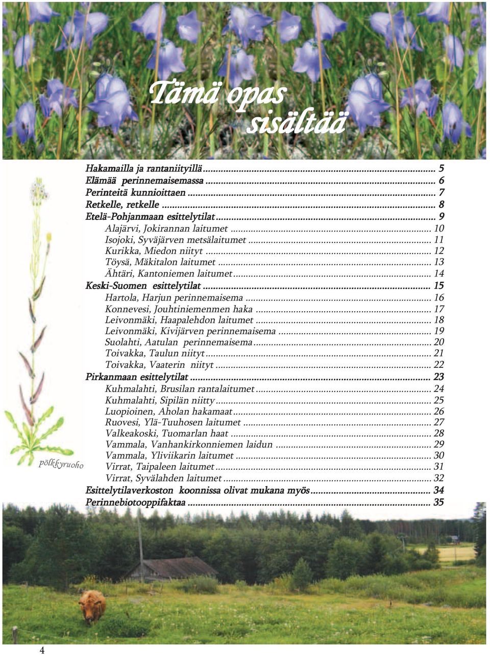 .. 14 Keski-Suomen esittelytilat... 15 Hartola, Harjun perinnemaisema... 16 Konnevesi, Jouhtiniemenmen haka... 17 Leivonmäki, Haapalehdon laitumet... 18 Leivonmäki, Kivijärven perinnemaisema.