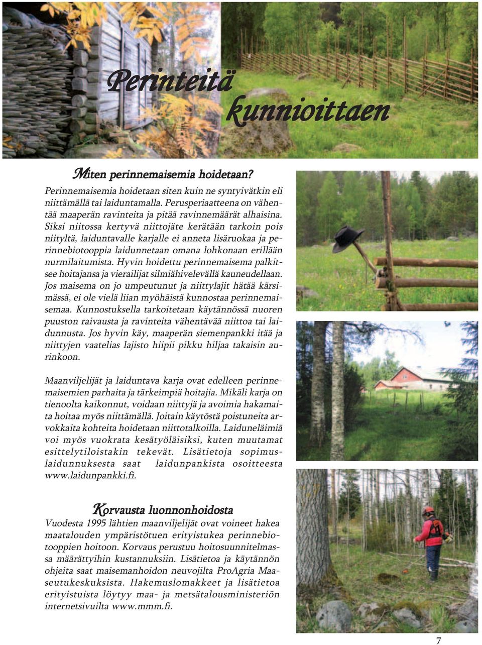 Siksi niitossa kertyvä niittojäte kerätään tarkoin pois niityltä, laiduntavalle karjalle ei anneta lisäruokaa ja perinnebiotooppia laidunnetaan omana lohkonaan erillään nurmilaitumista.
