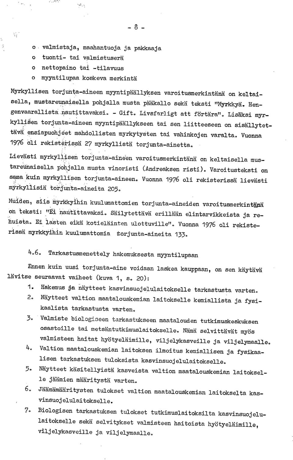 Lisäksi myrkylliäen torjunta-aineen myyntipäällykseen tai sen liitteeseen on sisällytettävä ensiapuohjöet mahdollisten myrkytysten tai vahinkojen varalta.