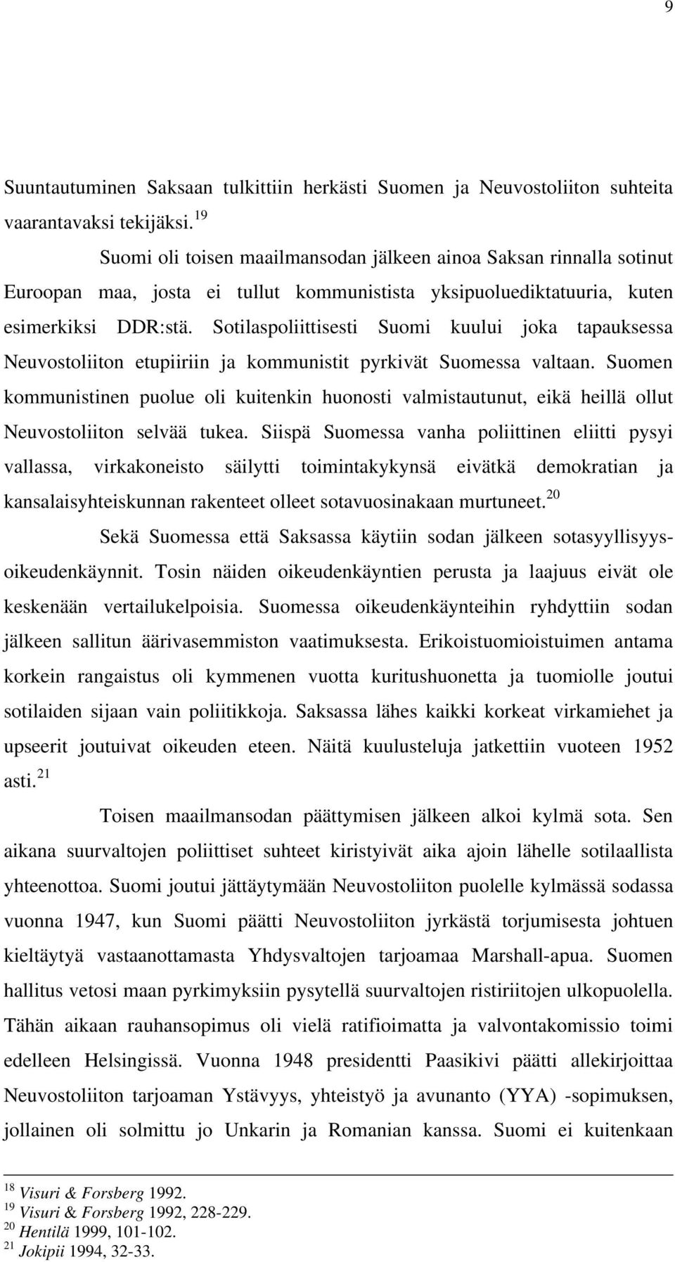 Sotilaspoliittisesti Suomi kuului joka tapauksessa Neuvostoliiton etupiiriin ja kommunistit pyrkivät Suomessa valtaan.