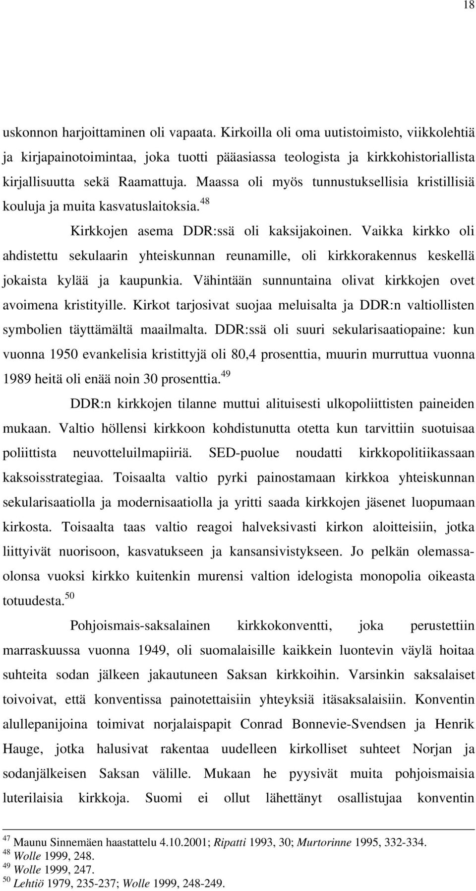 Maassa oli myös tunnustuksellisia kristillisiä kouluja ja muita kasvatuslaitoksia. 48 Kirkkojen asema DDR:ssä oli kaksijakoinen.