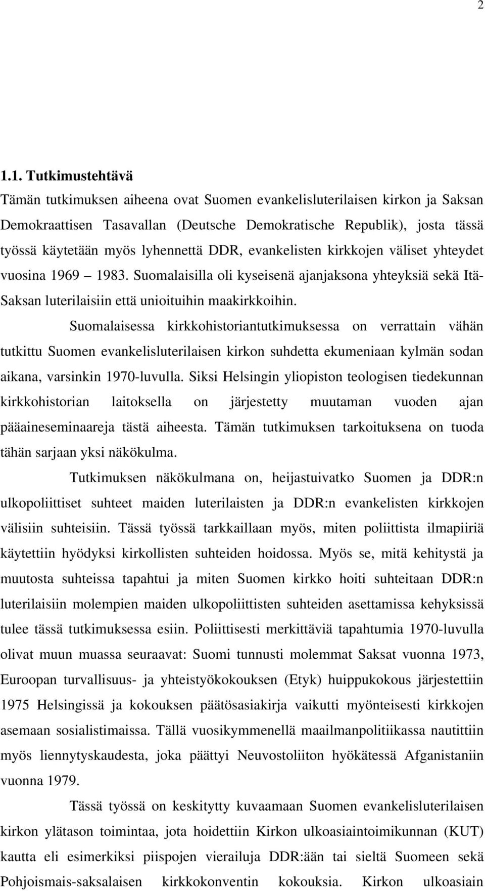 Suomalaisessa kirkkohistoriantutkimuksessa on verrattain vähän tutkittu Suomen evankelisluterilaisen kirkon suhdetta ekumeniaan kylmän sodan aikana, varsinkin 1970-luvulla.