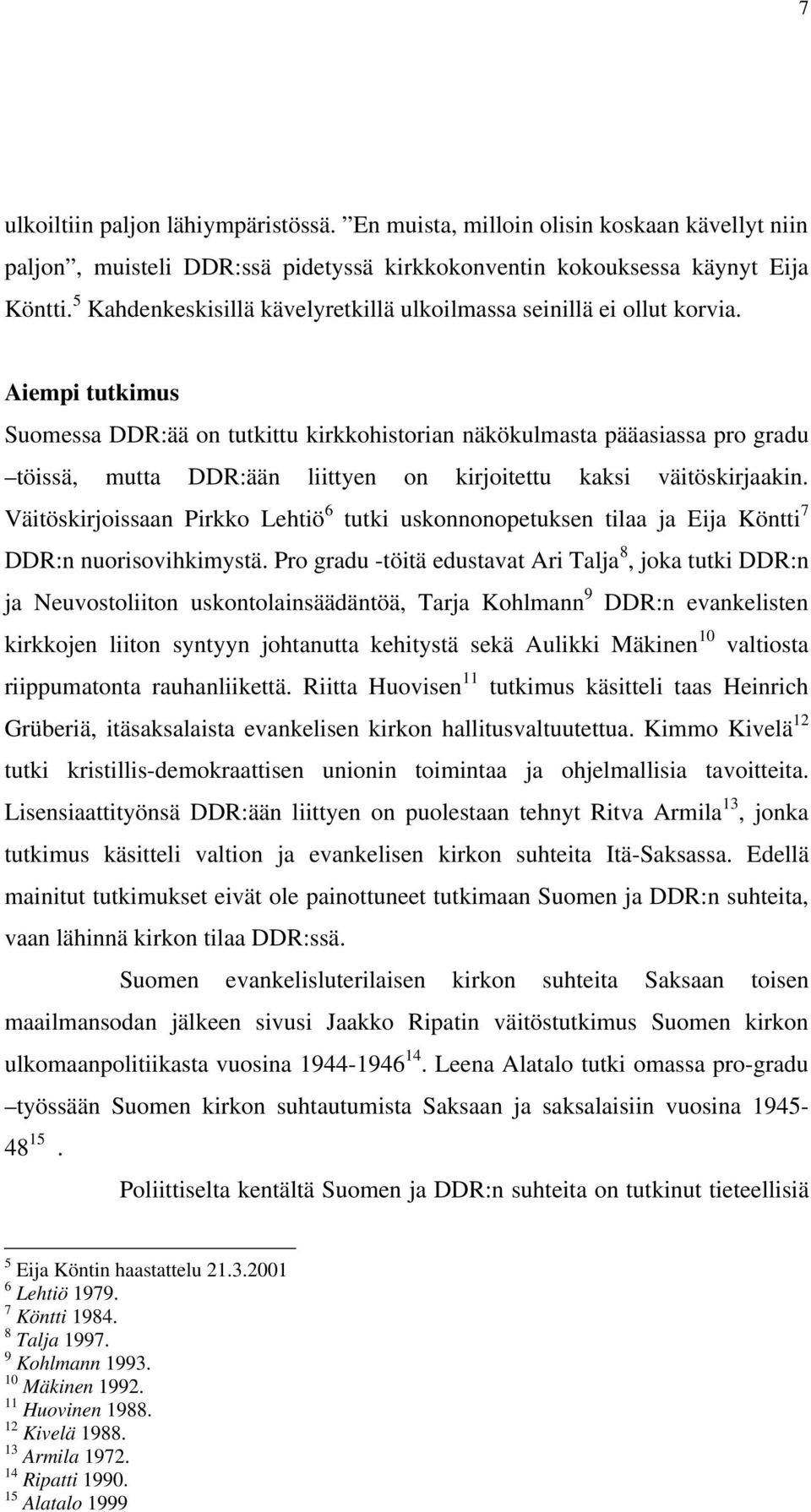 Aiempi tutkimus Suomessa DDR:ää on tutkittu kirkkohistorian näkökulmasta pääasiassa pro gradu töissä, mutta DDR:ään liittyen on kirjoitettu kaksi väitöskirjaakin.