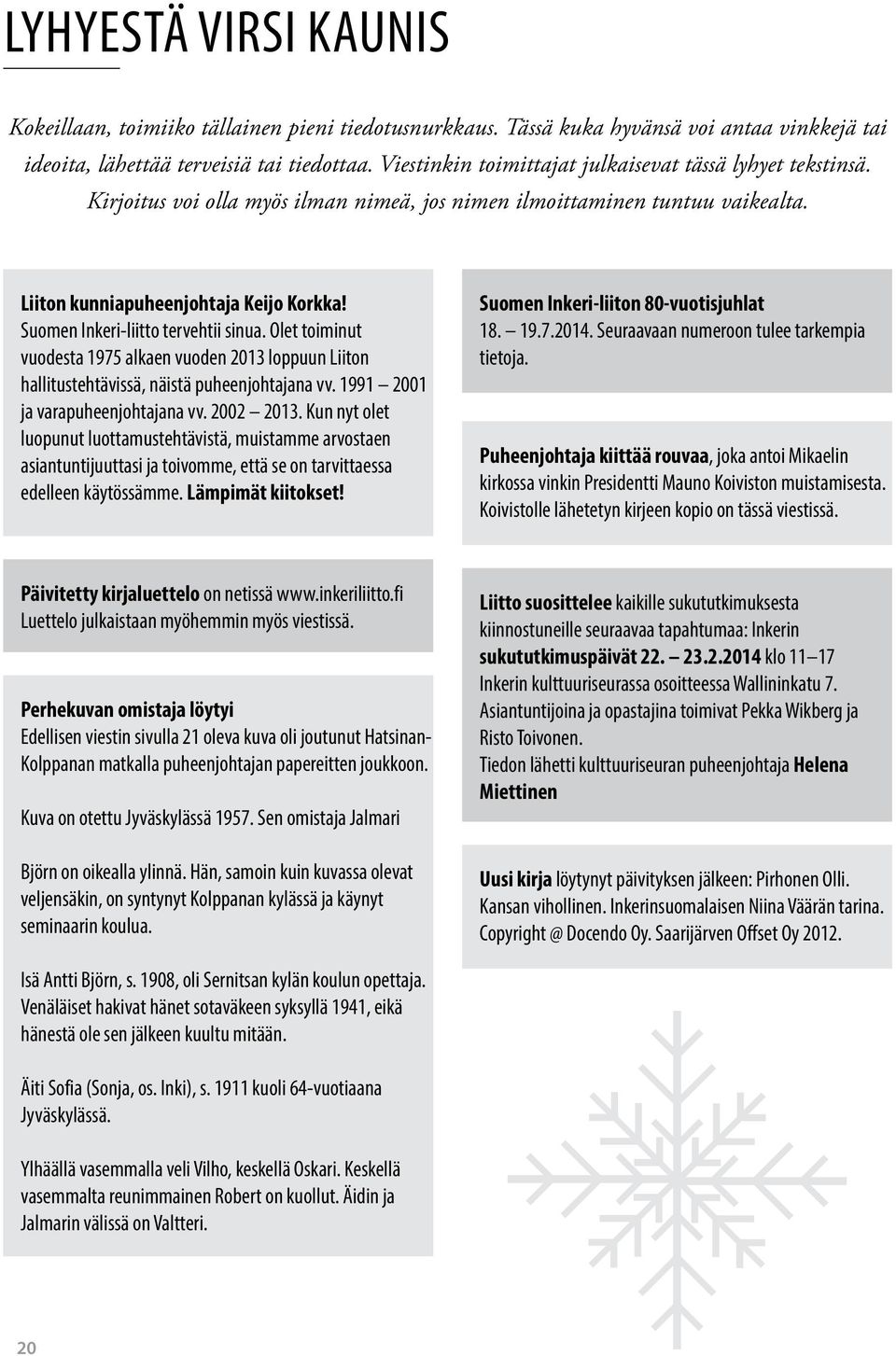 Suomen Inkeri-liitto tervehtii sinua. Olet toiminut vuodesta 1975 alkaen vuoden 2013 loppuun Liiton hallitustehtävissä, näistä puheenjohtajana vv. 1991 2001 ja varapuheenjohtajana vv. 2002 2013.