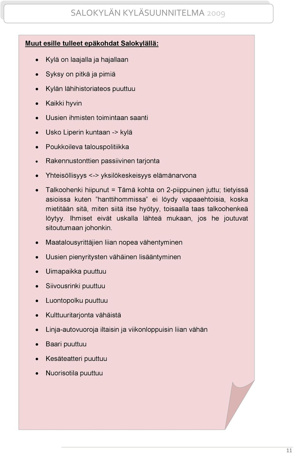 kuten hanttihommissa ei löydy vapaaehtoisia, koska mietitään sitä, miten siitä itse hyötyy, toisaalla taas talkoohenkeä löytyy.