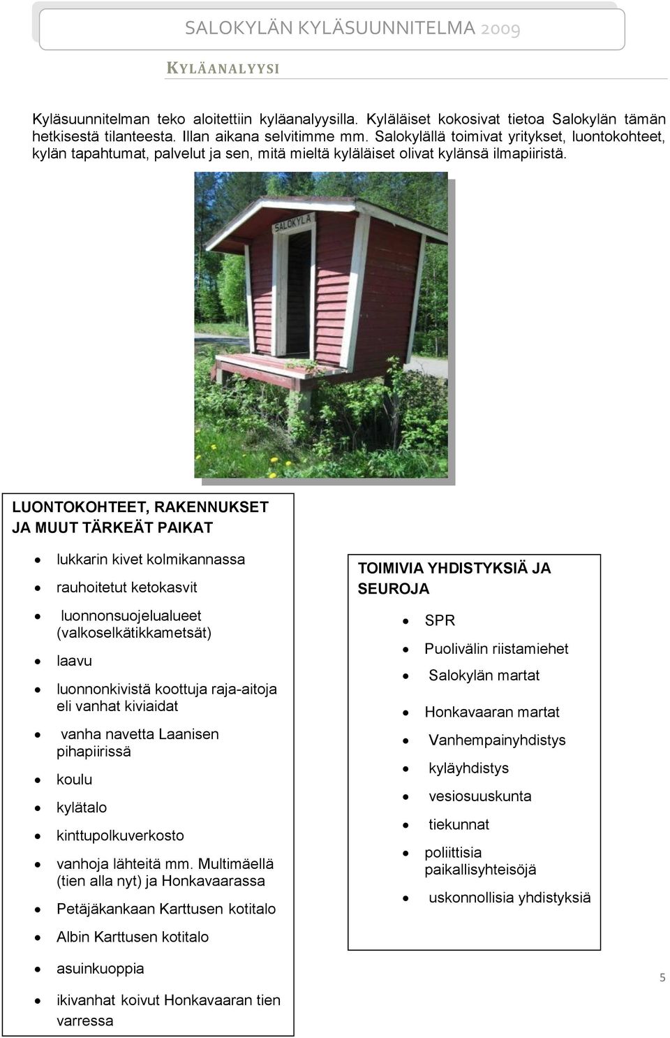 LUONTOKOHTEET, RAKENNUKSET JA MUUT TÄRKEÄT PAIKAT lukkarin kivet kolmikannassa rauhoitetut ketokasvit luonnonsuojelualueet (valkoselkätikkametsät) laavu luonnonkivistä koottuja raja-aitoja eli vanhat