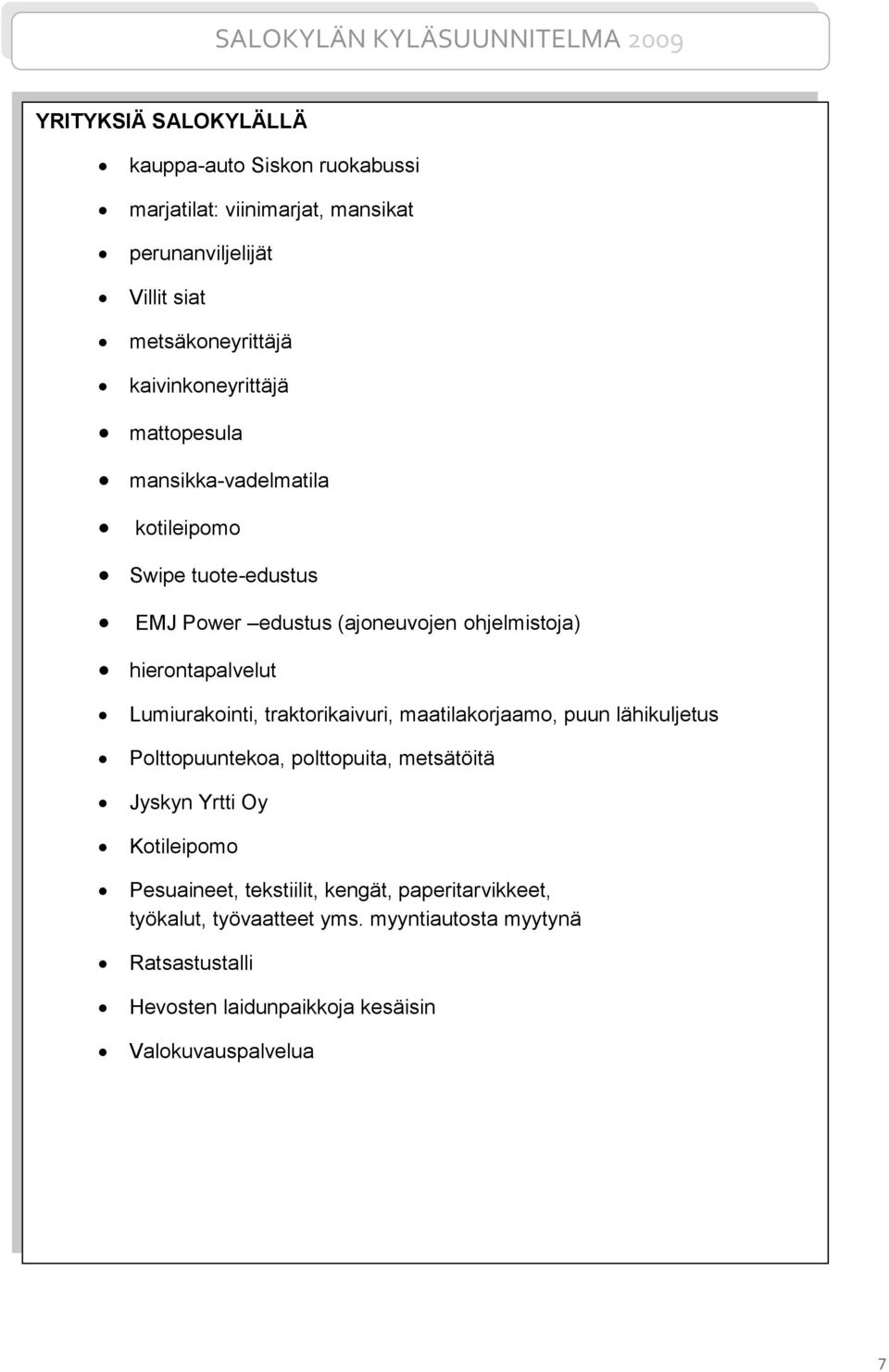 Lumiurakointi, traktorikaivuri, maatilakorjaamo, puun lähikuljetus Polttopuuntekoa, polttopuita, metsätöitä Jyskyn Yrtti Oy Kotileipomo