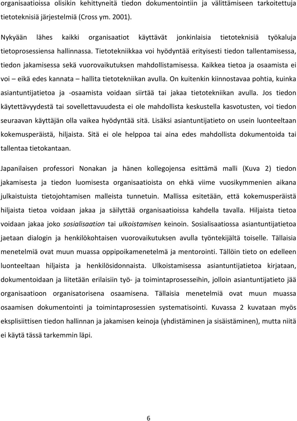 Tietotekniikkaa voi hyödyntää erityisesti tiedon tallentamisessa, tiedon jakamisessa sekä vuorovaikutuksen mahdollistamisessa.