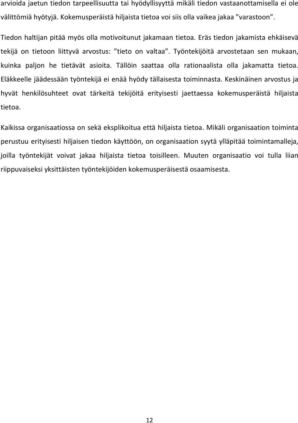 Työntekijöitä arvostetaan sen mukaan, kuinka paljon he tietävät asioita. Tällöin saattaa olla rationaalista olla jakamatta tietoa.