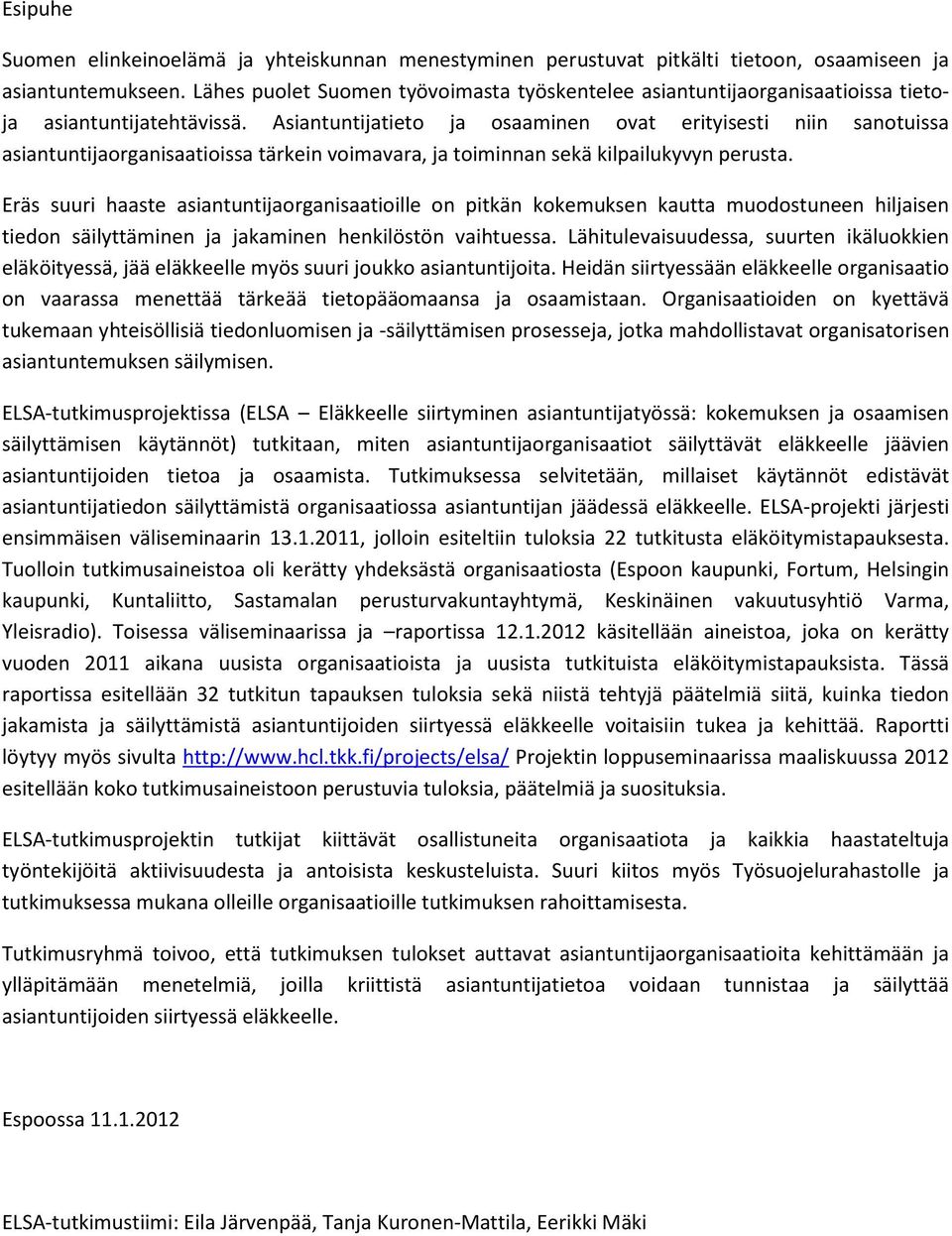 Asiantuntijatieto ja osaaminen ovat erityisesti niin sanotuissa asiantuntijaorganisaatioissa tärkein voimavara, ja toiminnan sekä kilpailukyvyn perusta.