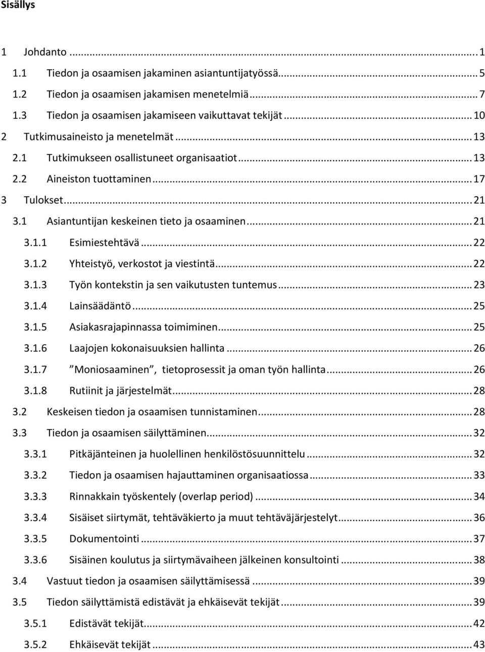 .. 22 3.1.2 Yhteistyö, verkostot ja viestintä... 22 3.1.3 Työn kontekstin ja sen vaikutusten tuntemus... 23 3.1.4 Lainsäädäntö... 25 3.1.5 Asiakasrajapinnassa toimiminen... 25 3.1.6 Laajojen kokonaisuuksien hallinta.