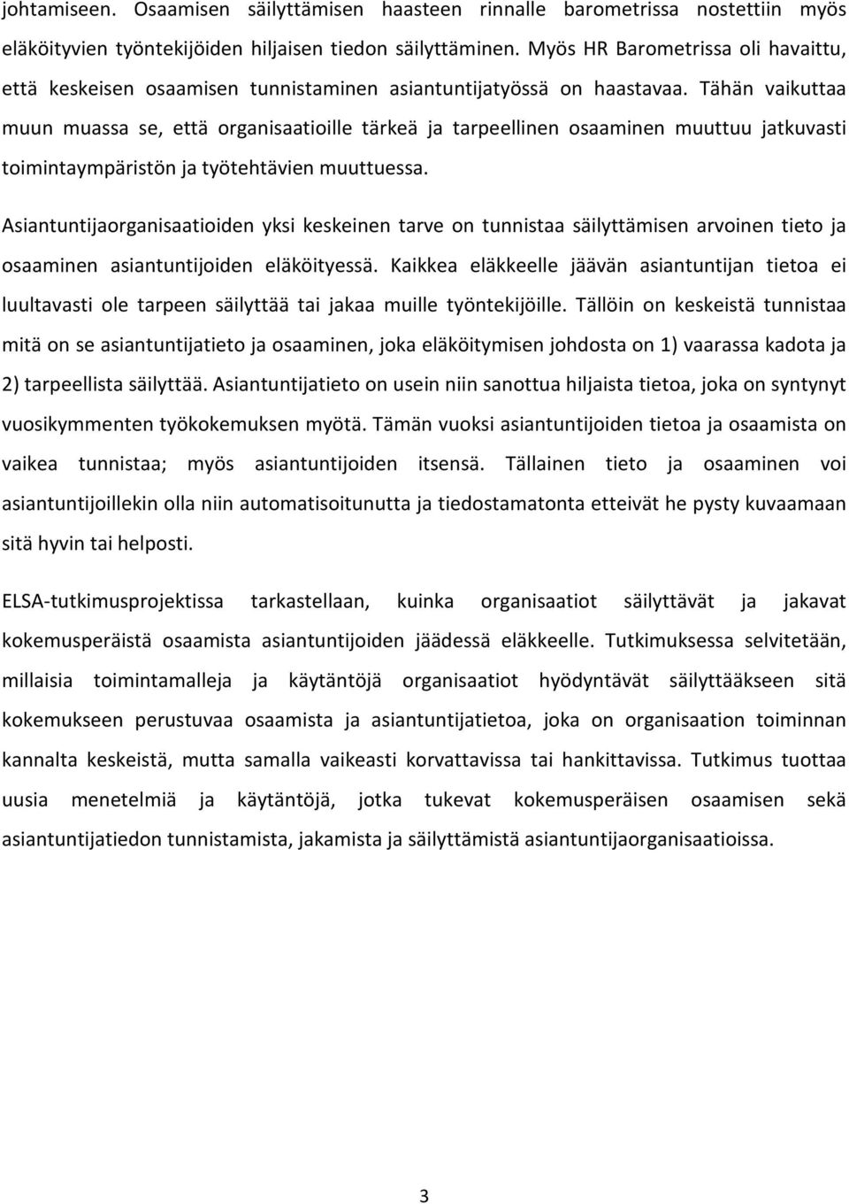 Tähän vaikuttaa muun muassa se, että organisaatioille tärkeä ja tarpeellinen osaaminen muuttuu jatkuvasti toimintaympäristön ja työtehtävien muuttuessa.