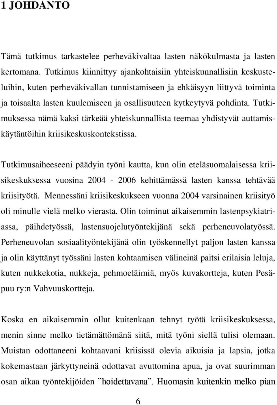 pohdinta. Tutkimuksessa nämä kaksi tärkeää yhteiskunnallista teemaa yhdistyvät auttamiskäytäntöihin kriisikeskuskontekstissa.