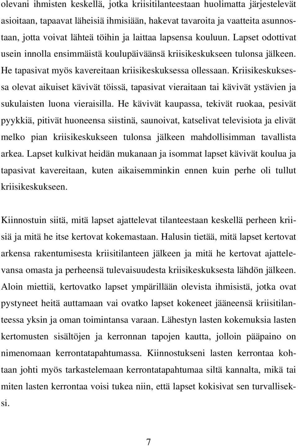 Kriisikeskuksessa olevat aikuiset kävivät töissä, tapasivat vieraitaan tai kävivät ystävien ja sukulaisten luona vieraisilla.