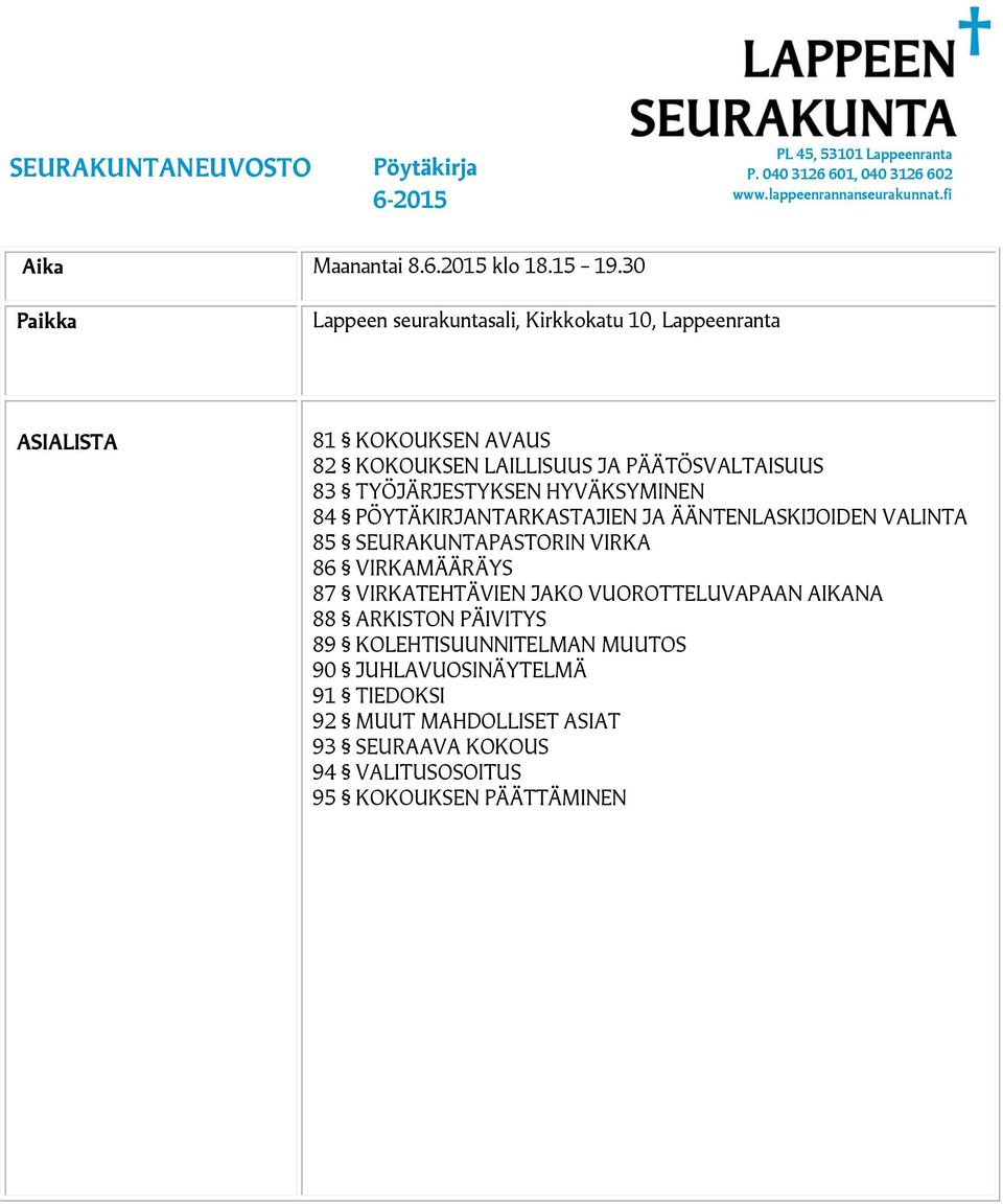 TYÖJÄRJESTYKSEN HYVÄKSYMINEN 84 PÖYTÄKIRJANTARKASTAJIEN JA ÄÄNTENLASKIJOIDEN VALINTA 85 SEURAKUNTAPASTORIN VIRKA 86 VIRKAMÄÄRÄYS 87 VIRKATEHTÄVIEN JAKO