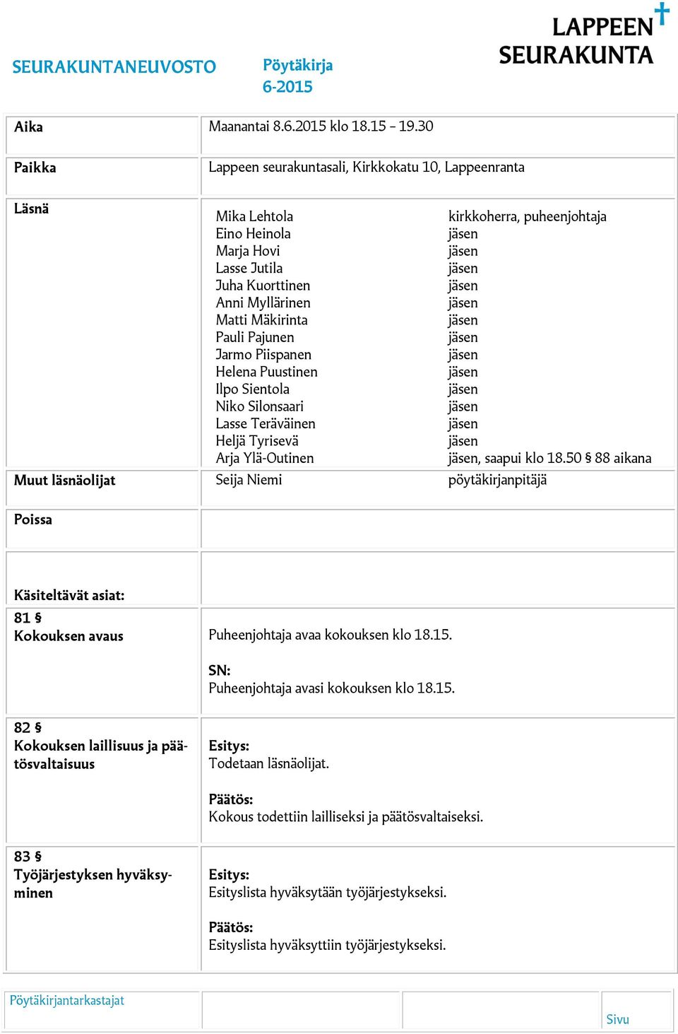 Pajunen Jarmo Piispanen Helena Puustinen Ilpo Sientola Niko Silonsaari Lasse Teräväinen Heljä Tyrisevä Arja Ylä-Outinen, saapui klo 18.