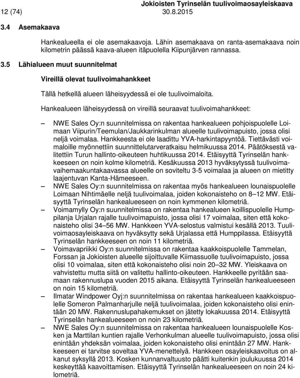 tuulivoimapuisto, jossa olisi neljä voimalaa. Hankkeesta ei ole laadittu YVA-harkintapyyntöä. Tiettävästi voimaloille myönnettiin suunnittelutarveratkaisu helmikuussa 2014.