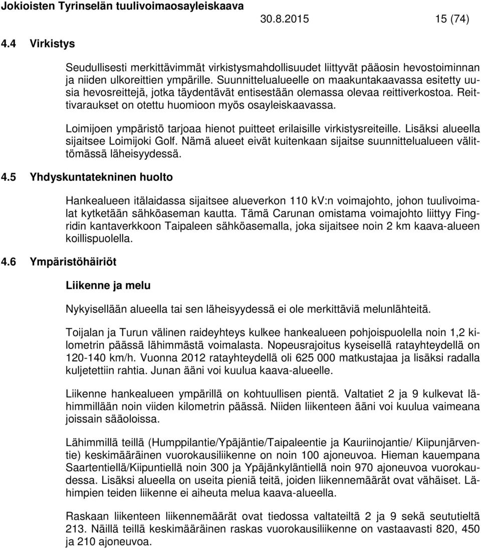 Loimijoen ympäristö tarjoaa hienot puitteet erilaisille virkistysreiteille. Lisäksi alueella sijaitsee Loimijoki Golf.