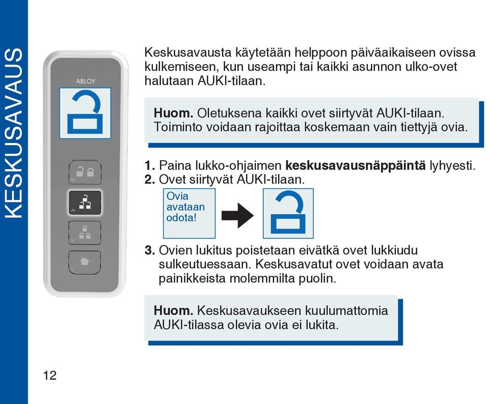 Paina lukko-ohjaimen keskusavausnäppäintä lyhyesti. 2. Ovet siirtyvät AUKI-tilaan. Ovia avataan odota! 3.