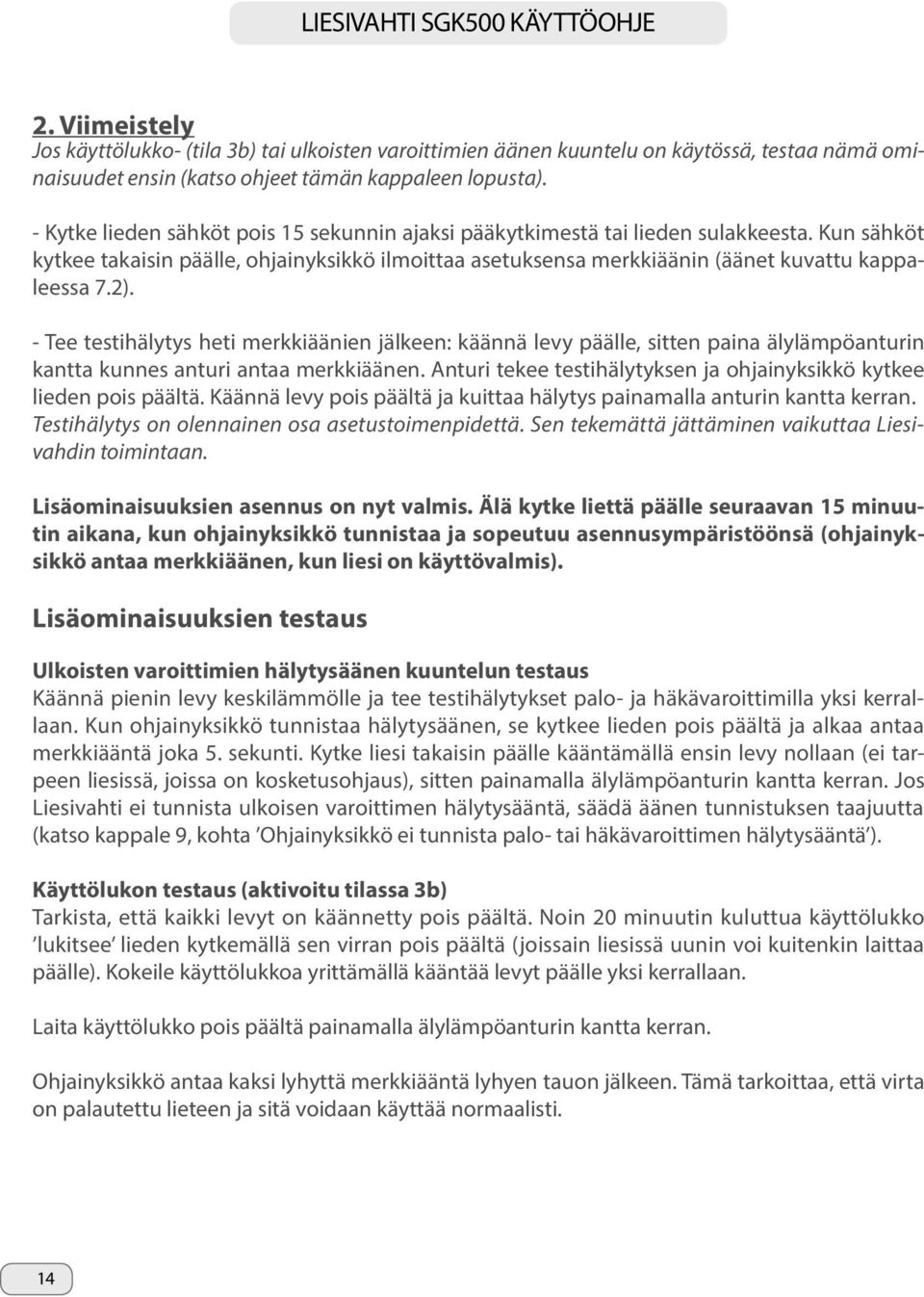 - Tee testihälytys heti merkkiäänien jälkeen: käännä levy päälle, sitten paina älylämpöanturin kantta kunnes anturi antaa merkkiäänen.