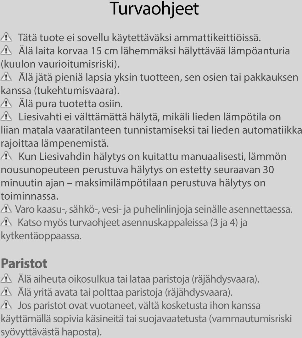 Liesivahti ei välttämättä hälytä, mikäli lieden lämpötila on liian matala vaaratilanteen tunnistamiseksi tai lieden automatiikka rajoittaa lämpenemistä.