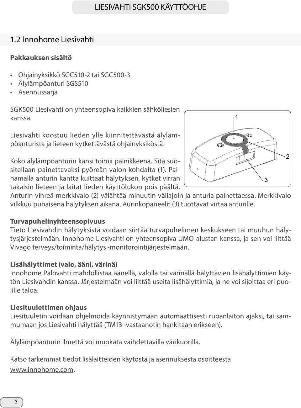 Sitä suositellaan painettavaksi pyöreän valon kohdalta (1). Painamalla anturin kantta kuittaat hälytyksen, kytket virran 3 takaisin lieteen ja laitat lieden käyttölukon pois päältä.