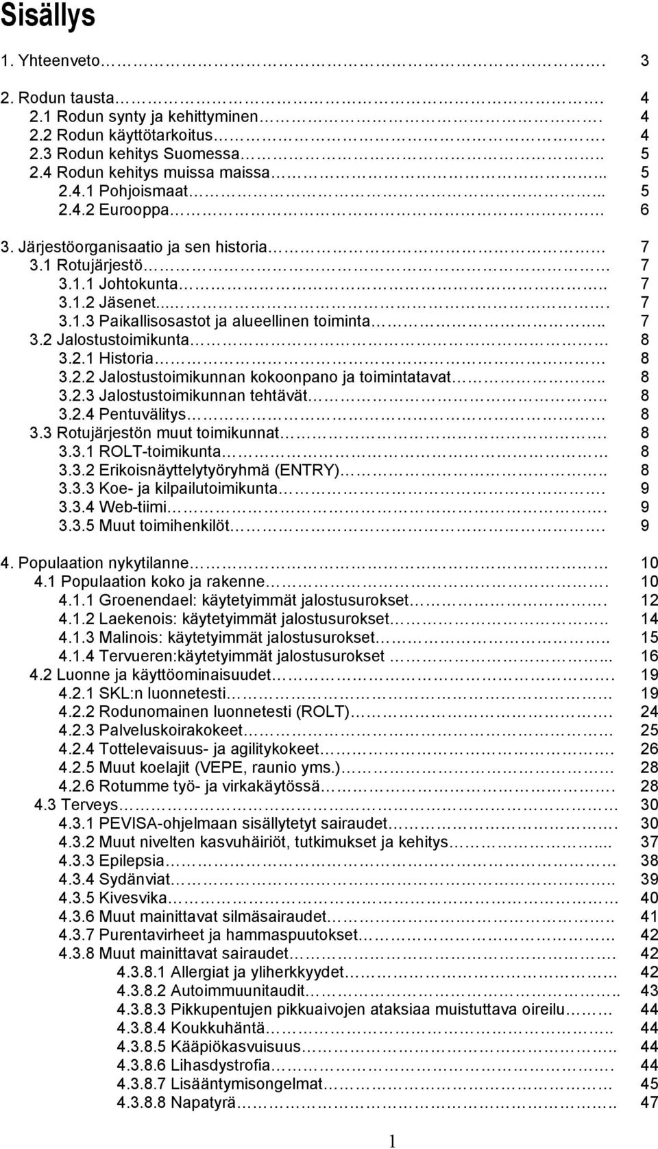 . 8 3.2.3 Jalostustoimikunnan tehtävät.. 8 3.2.4 Pentuvälitys 8 3.3 Rotujärjestön muut toimikunnat. 8 3.3.1 ROLT-toimikunta 8 3.3.2 Erikoisnäyttelytyöryhmä (ENTRY).. 8 3.3.3 Koe- ja kilpailutoimikunta.