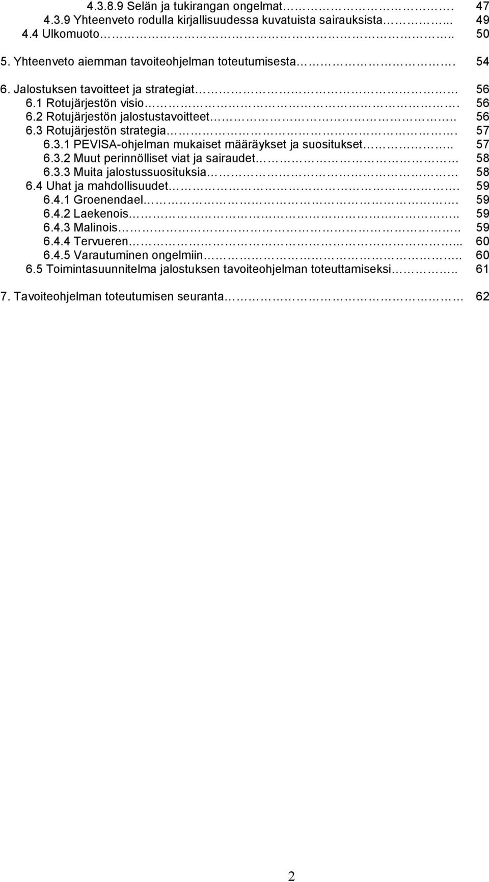 . 57 6.3.2 Muut perinnölliset viat ja sairaudet 58 6.3.3 Muita jalostussuosituksia 58 6.4 Uhat ja mahdollisuudet. 59 6.4.1 Groenendael. 59 6.4.2 Laekenois.. 59 6.4.3 Malinois.. 59 6.4.4 Tervueren.