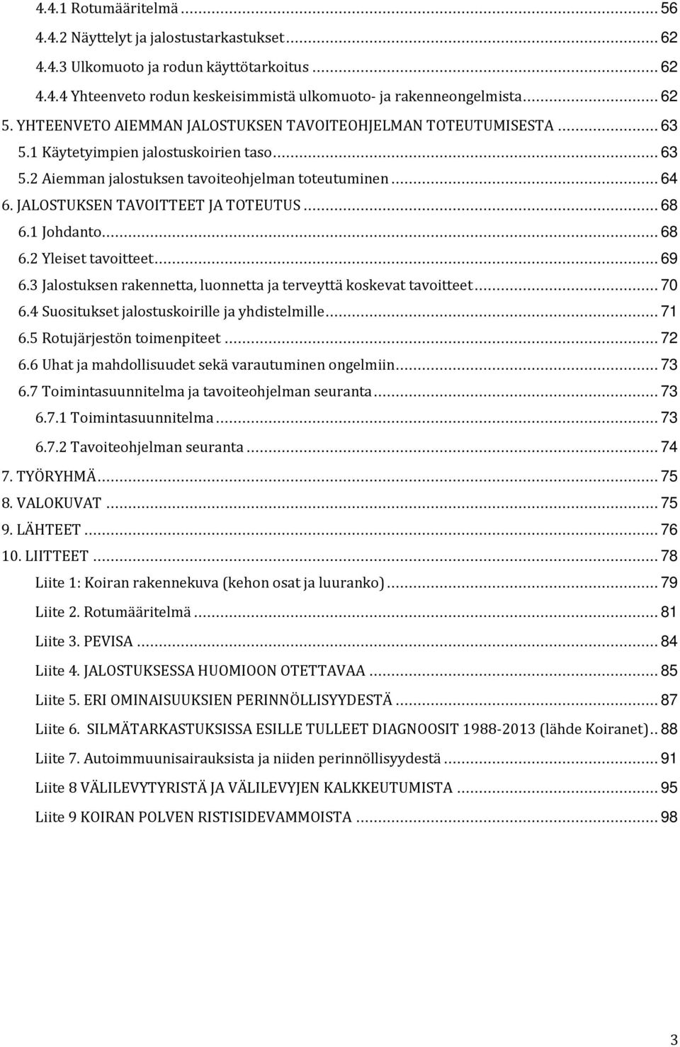 JALOSTUKSEN TAVOITTEET JA TOTEUTUS... 68 6.1 Johdanto... 68 6.2 Yleiset tavoitteet... 69 6.3 Jalostuksen rakennetta, luonnetta ja terveyttä koskevat tavoitteet... 70 6.