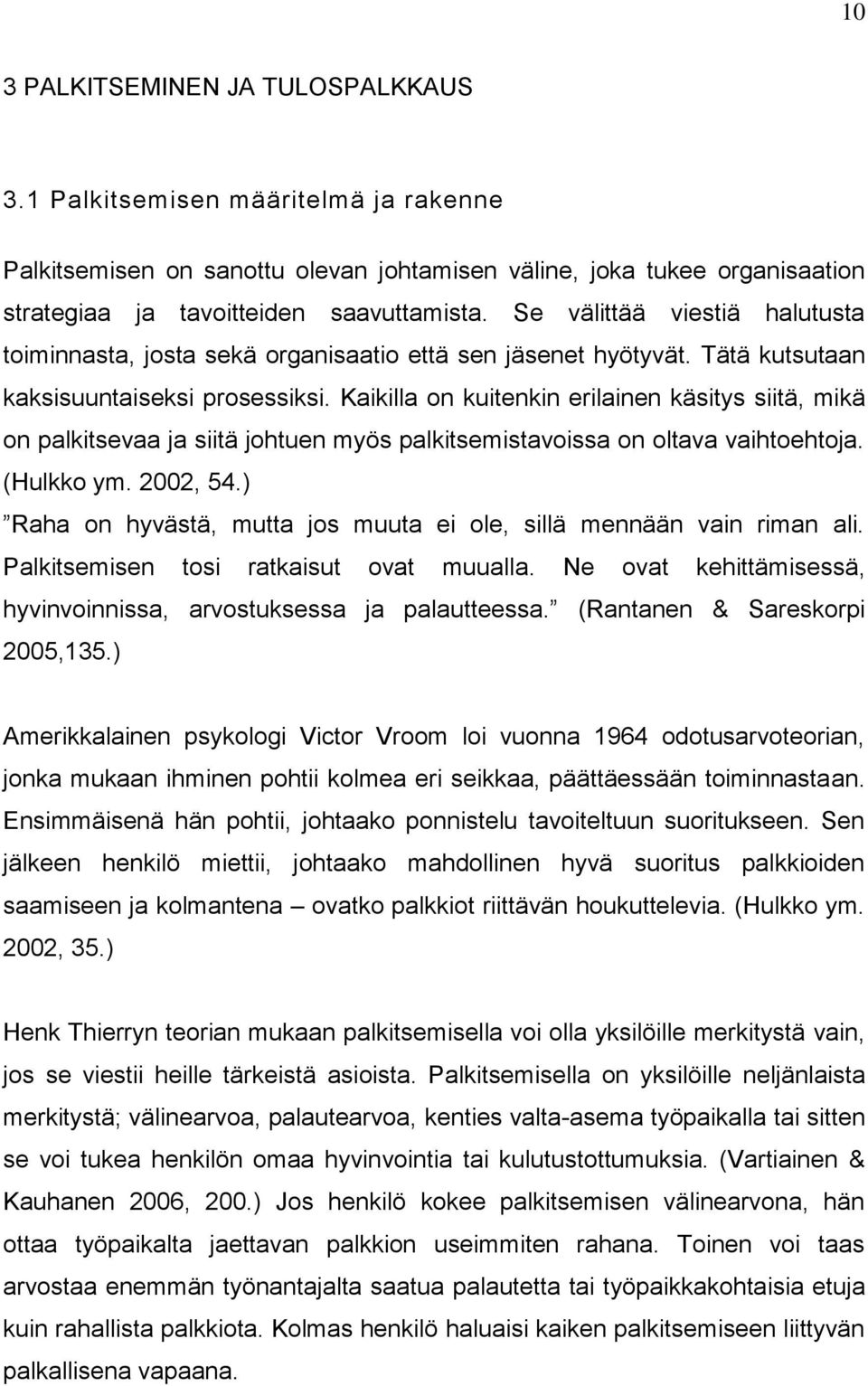 Kaikilla on kuitenkin erilainen käsitys siitä, mikä on palkitsevaa ja siitä johtuen myös palkitsemistavoissa on oltava vaihtoehtoja. (Hulkko ym. 2002, 54.