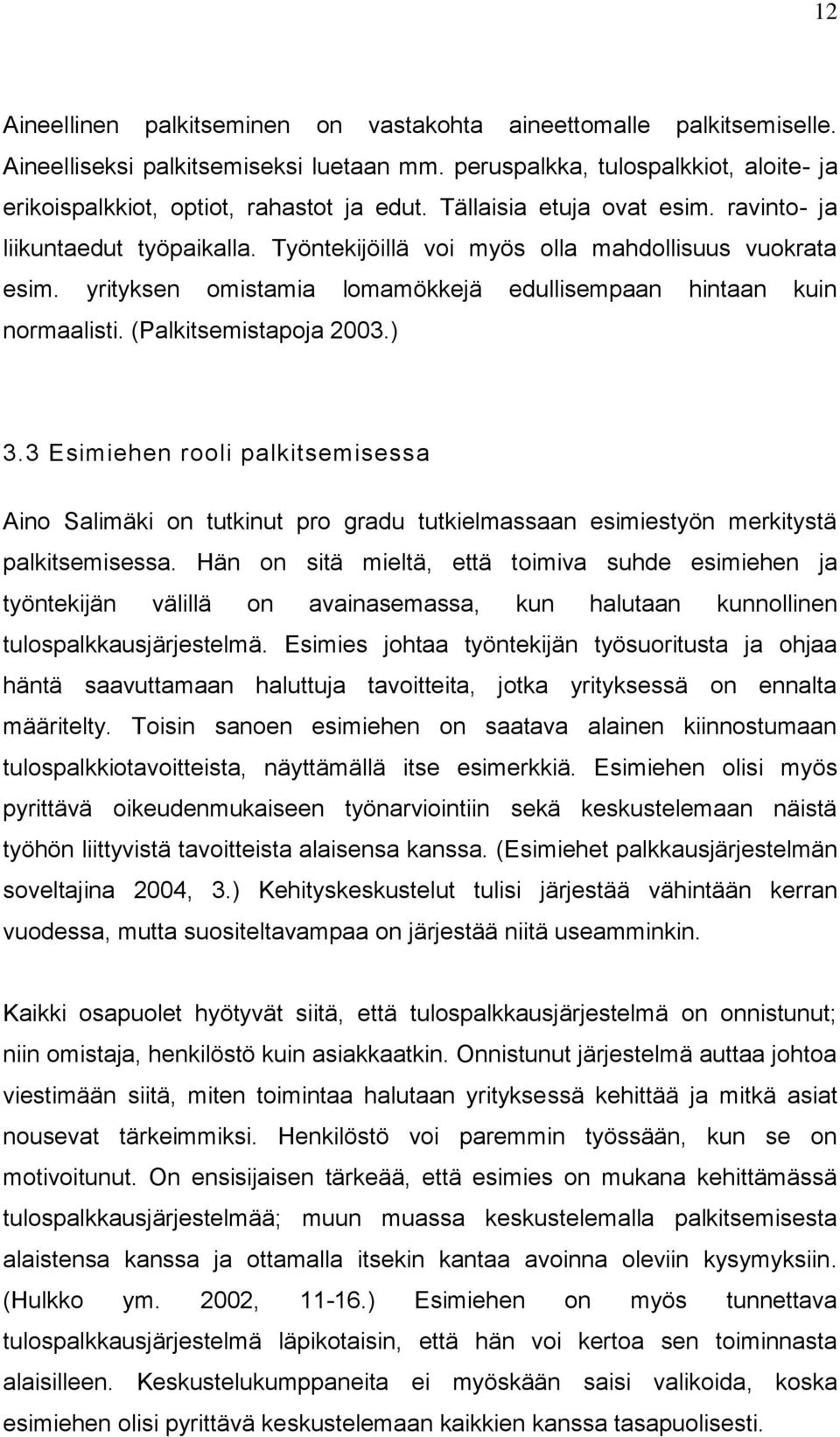 (Palkitsemistapoja 2003.) 3.3 Esimiehen rooli palkitsemisessa Aino Salimäki on tutkinut pro gradu tutkielmassaan esimiestyön merkitystä palkitsemisessa.