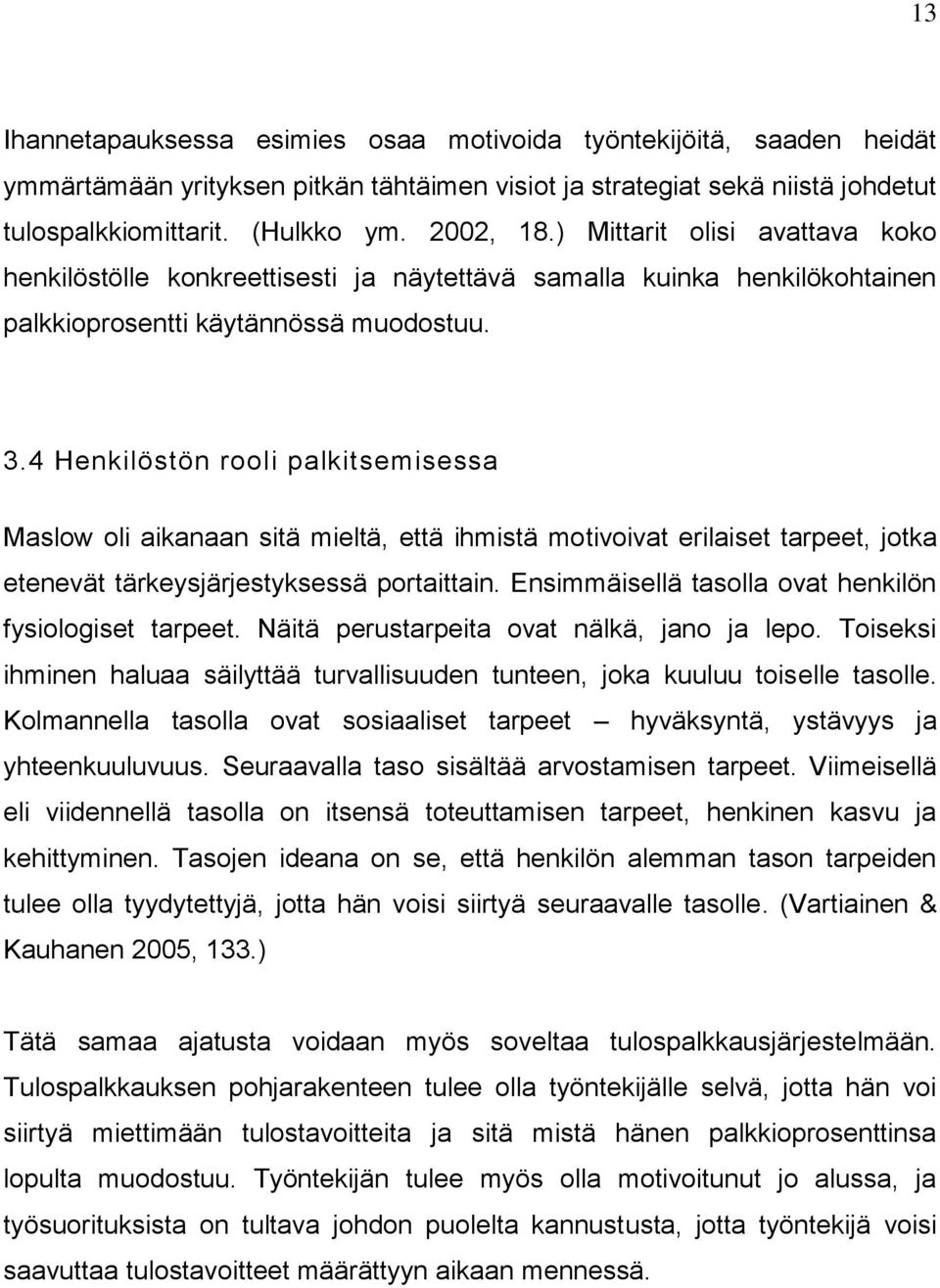 4 Henkilöstön rooli palkitsemisessa Maslow oli aikanaan sitä mieltä, että ihmistä motivoivat erilaiset tarpeet, jotka etenevät tärkeysjärjestyksessä portaittain.