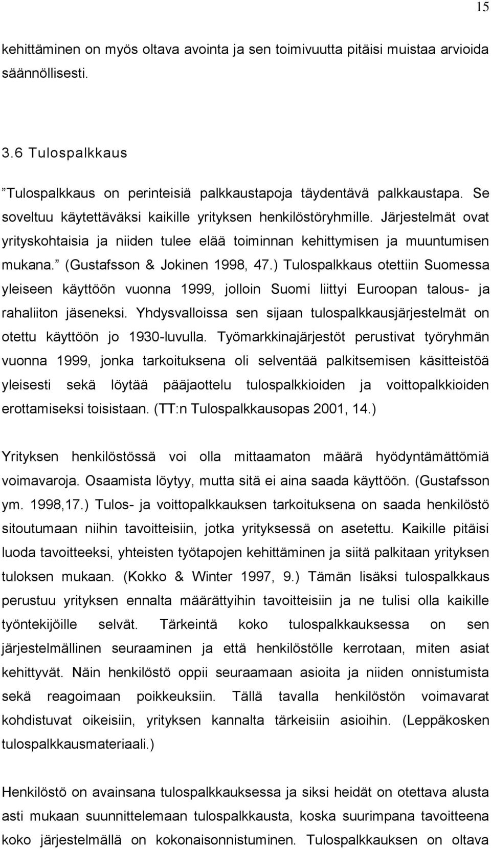 ) Tulospalkkaus otettiin Suomessa yleiseen käyttöön vuonna 1999, jolloin Suomi liittyi Euroopan talous- ja rahaliiton jäseneksi.