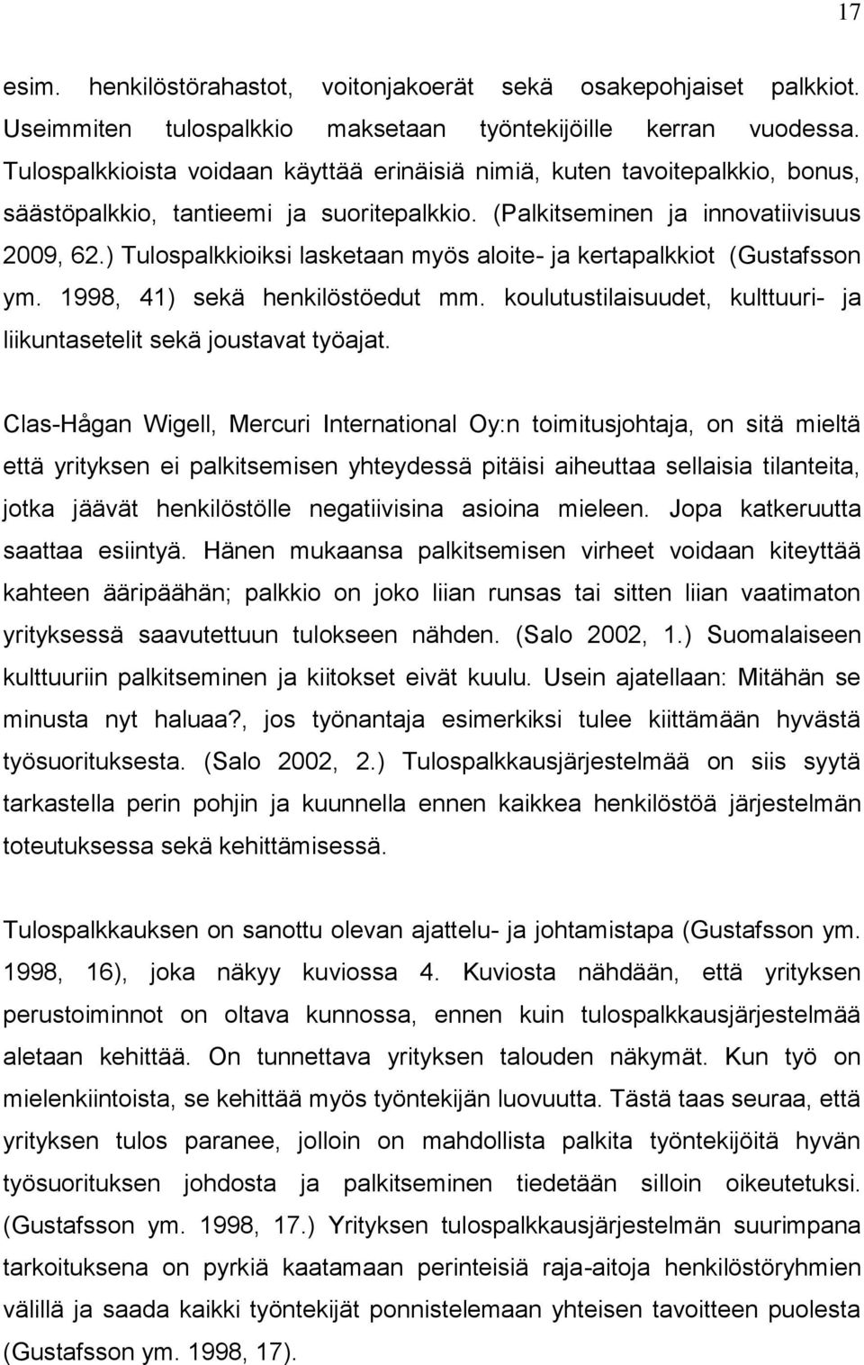 ) Tulospalkkioiksi lasketaan myös aloite- ja kertapalkkiot (Gustafsson ym. 1998, 41) sekä henkilöstöedut mm. koulutustilaisuudet, kulttuuri- ja liikuntasetelit sekä joustavat työajat.