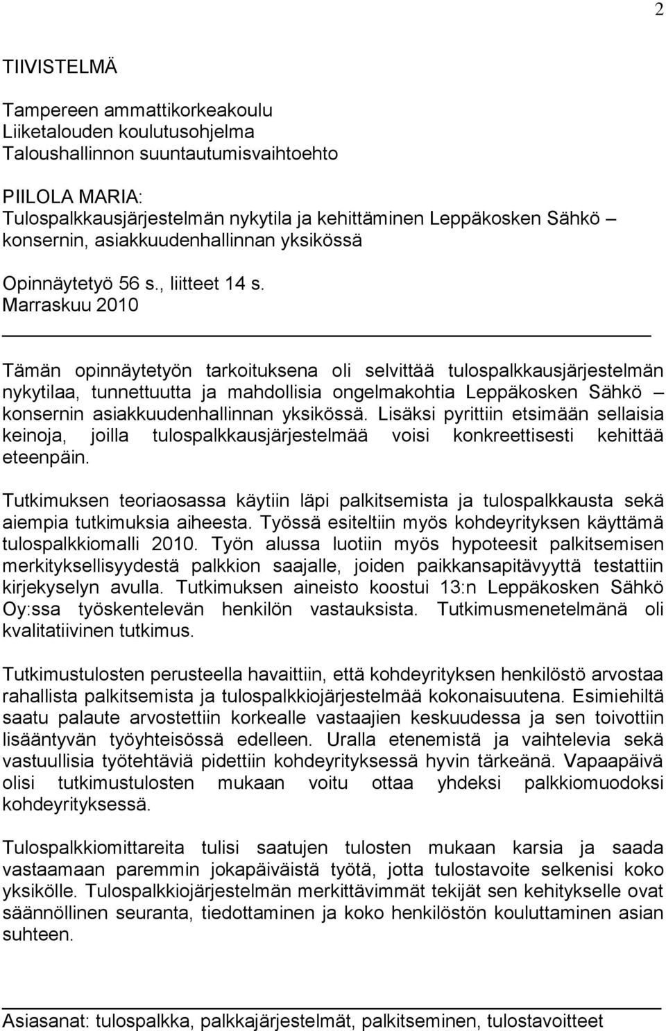 Marraskuu 2010 Tämän opinnäytetyön tarkoituksena oli selvittää tulospalkkausjärjestelmän nykytilaa, tunnettuutta ja mahdollisia ongelmakohtia Leppäkosken Sähkö konsernin asiakkuudenhallinnan