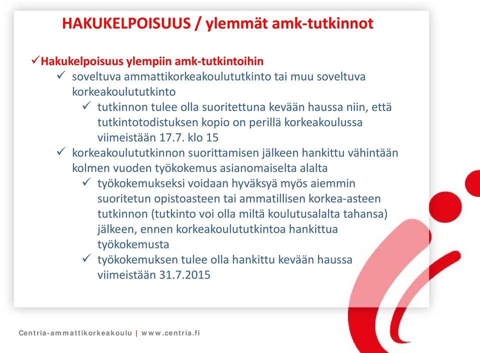 7. klo 15 korkeakoulututkinnon suorittamisen jälkeen hankittu vähintään kolmen vuoden työkokemus asianomaiselta alalta työkokemukseksi voidaan hyväksyä myös aiemmin
