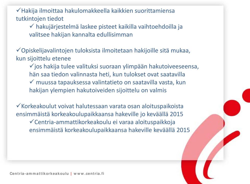 heti, kun tulokset ovat saatavilla muussa tapauksessa valintatieto on saatavilla vasta, kun hakijan ylempien hakutoiveiden sijoittelu on valmis Korkeakoulut voivat halutessaan