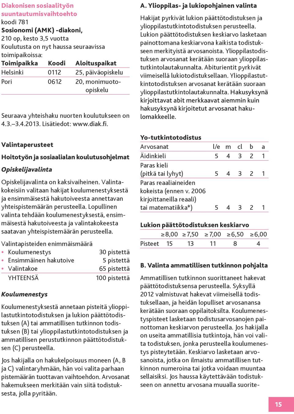 Valintaperusteet Hoitotyön ja sosiaalialan koulutusohjelmat Opiskelijavalinta Opiskelijavalinta on kaksivaiheinen.