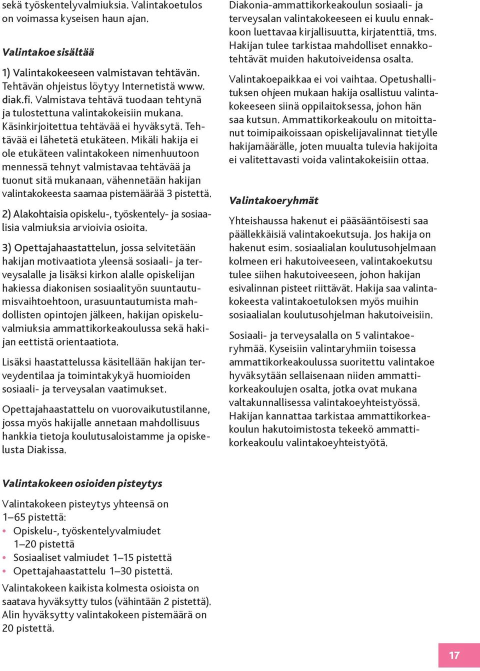 Mikäli hakija ei ole etukäteen valintakokeen nimenhuutoon mennessä tehnyt valmistavaa tehtävää ja tuonut sitä mukanaan, vähennetään hakijan valintakokeesta saamaa pistemäärää 3 pistettä.