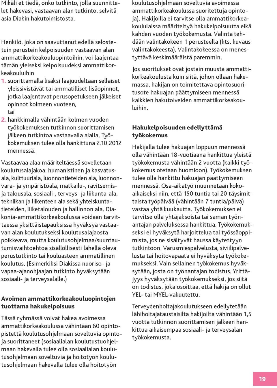 suorittamalla lisäksi laajuudeltaan sellaiset yleissivistävät tai ammatilliset lisäopinnot, jotka laajentavat perusopetukseen jälkeiset opinnot kolmeen vuoteen, tai 2.